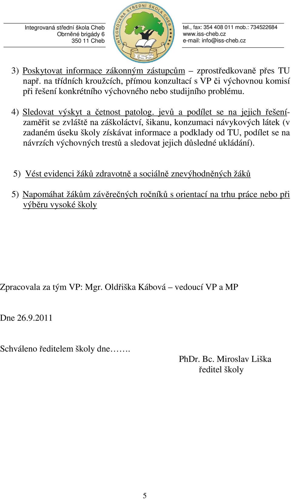 jevů a podílet se na jejich řešenízaměřit se zvláště na záškoláctví, šikanu, konzumaci návykových látek (v zadaném úseku školy získávat informace a podklady od TU, podílet se na návrzích