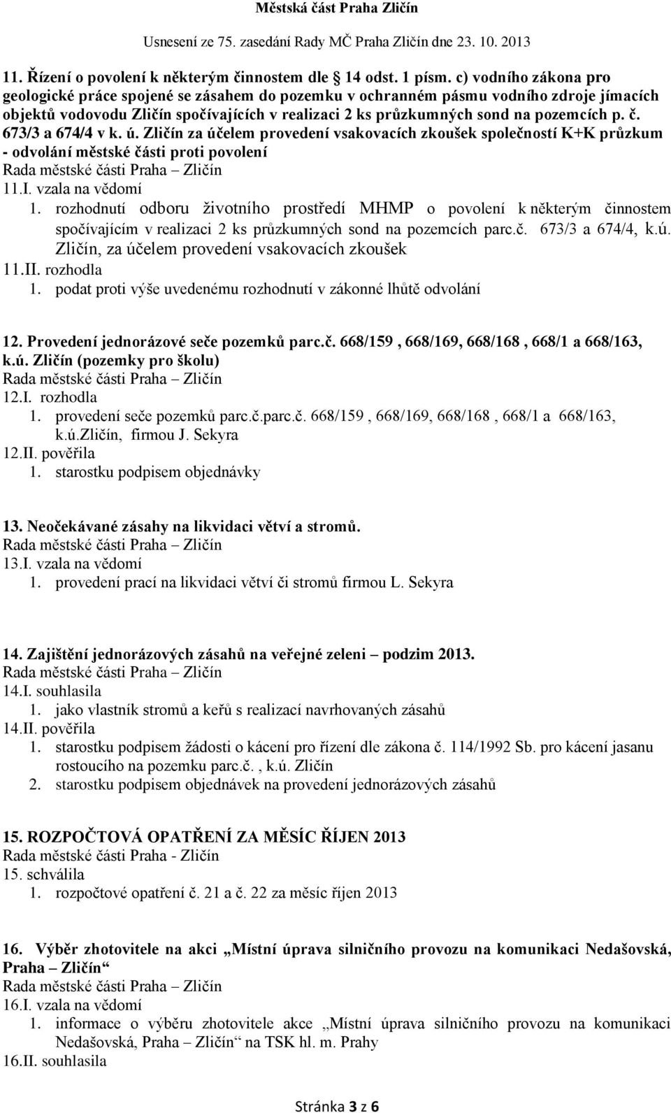 č. 673/3 a 674/4 v k. ú. Zličín za účelem provedení vsakovacích zkoušek společností K+K průzkum - odvolání městské části proti povolení 11.I. vzala na vědomí 1.