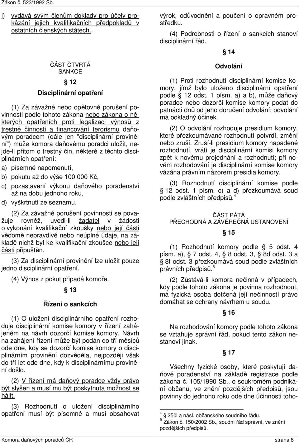 financování terorismu daňovým poradcem (dále jen "disciplinární provinění") může komora daňovému poradci uložit, nejde-li přitom o trestný čin, některé z těchto disciplinárních opatření: a) písemné