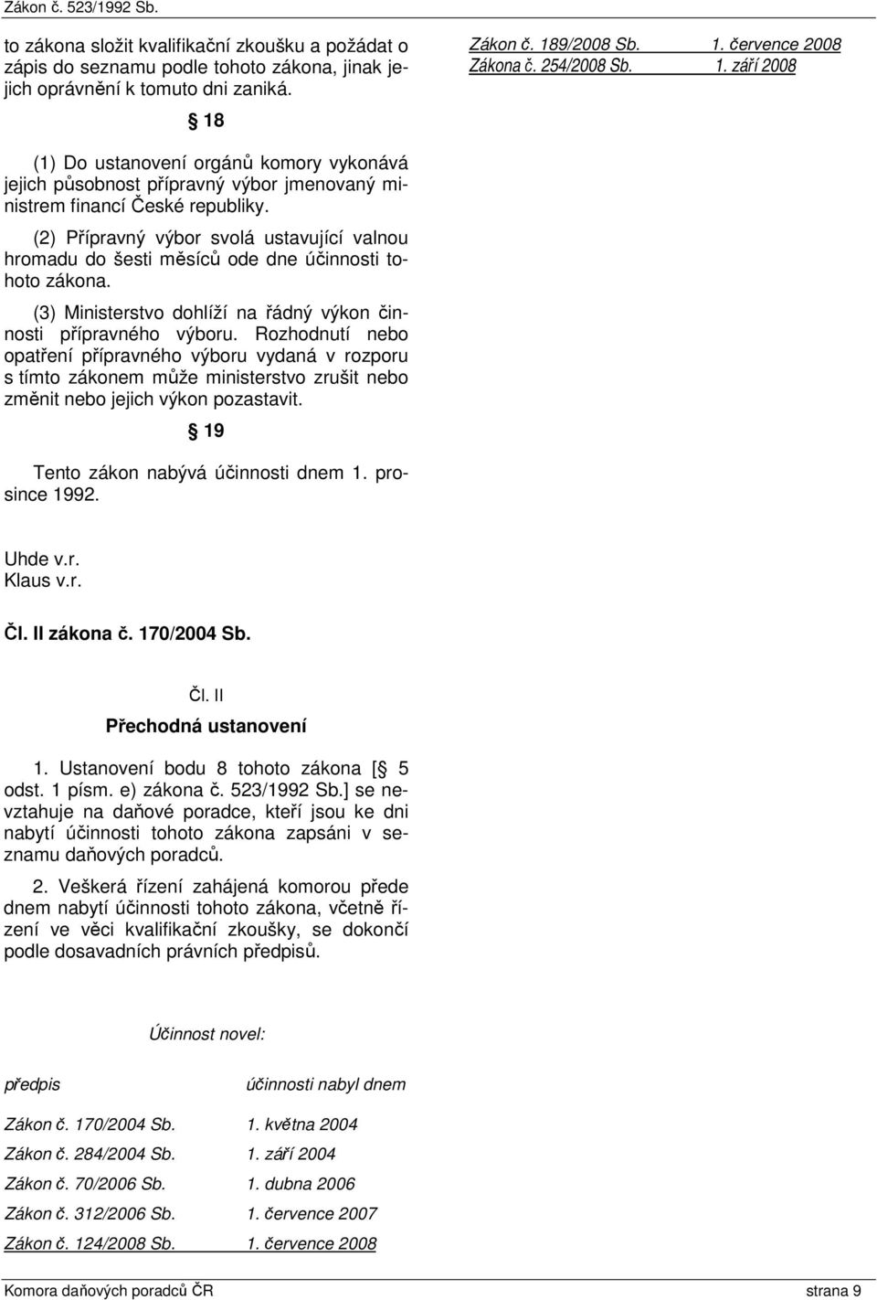 (2) Přípravný výbor svolá ustavující valnou hromadu do šesti měsíců ode dne účinnosti tohoto zákona. (3) Ministerstvo dohlíží na řádný výkon činnosti přípravného výboru.