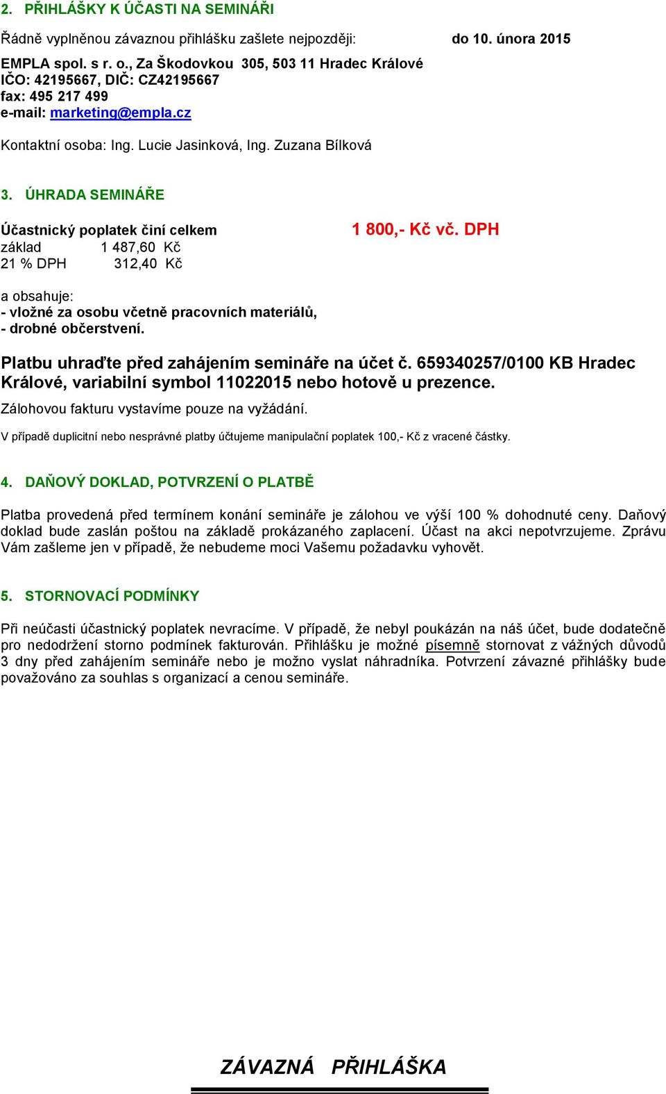 ÚHRADA SEMINÁŘE Účastnický poplatek činí celkem základ 1 487,60 Kč 21 % DPH 312,40 Kč 1 800,- Kč vč. DPH a obsahuje: - vložné za osobu včetně pracovních materiálů, - drobné občerstvení.