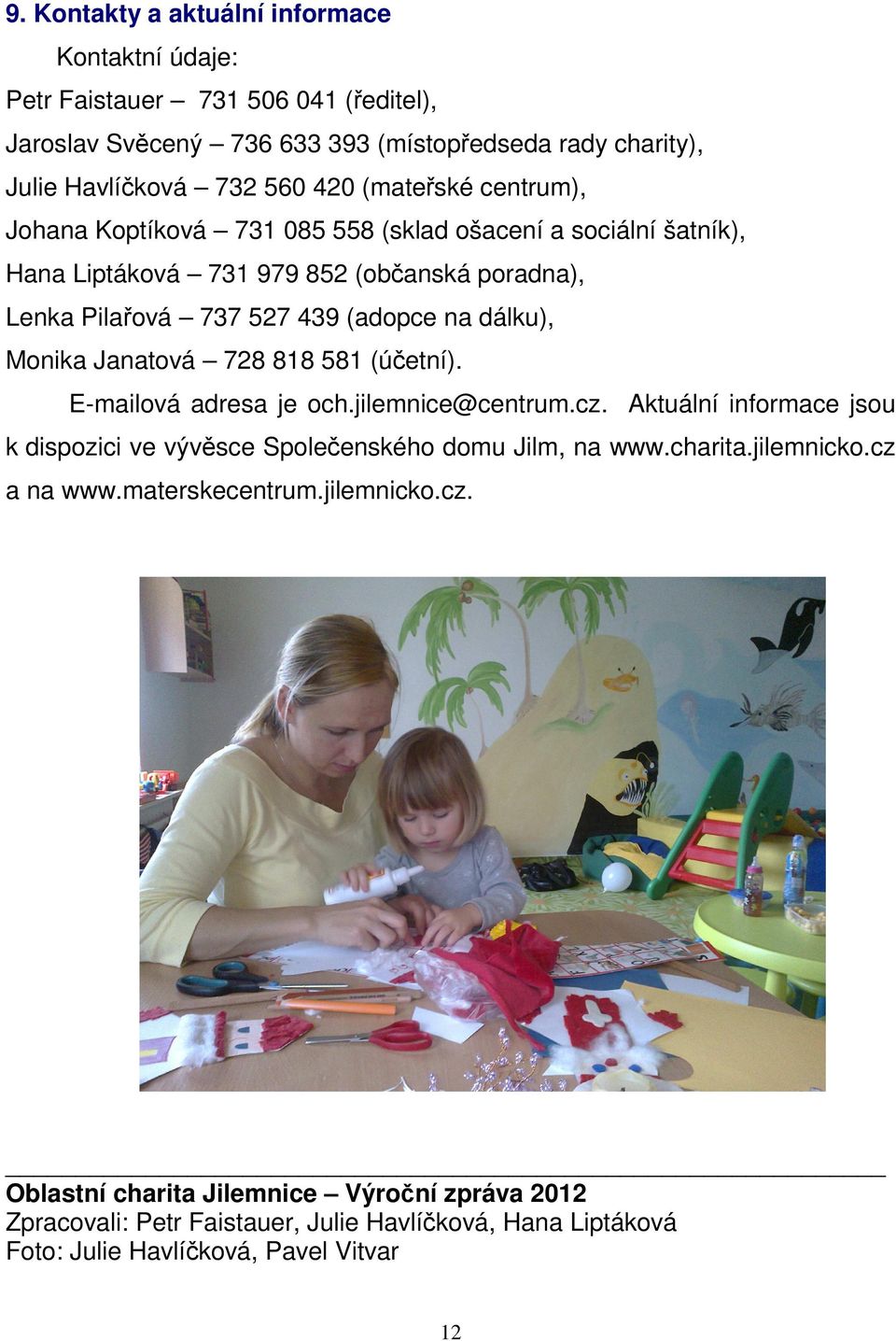 Monika Janatová 728 818 581 (účetní). E-mailová adresa je och.jilemnice@centrum.cz. Aktuální informace jsou k dispozici ve vývěsce Společenského domu Jilm, na www.charita.jilemnicko.