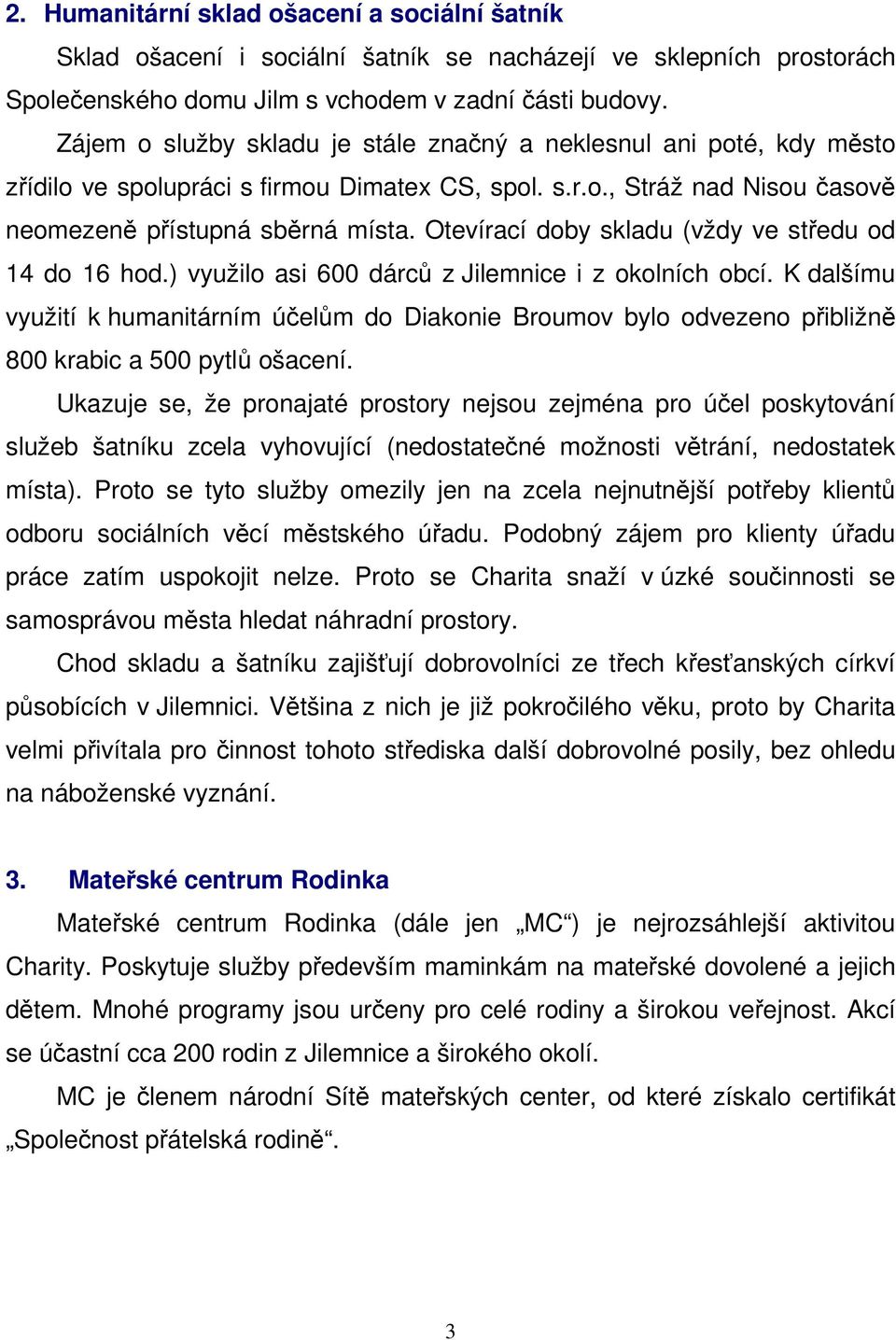 Otevírací doby skladu (vždy ve středu od 14 do 16 hod.) využilo asi 600 dárců z Jilemnice i z okolních obcí.