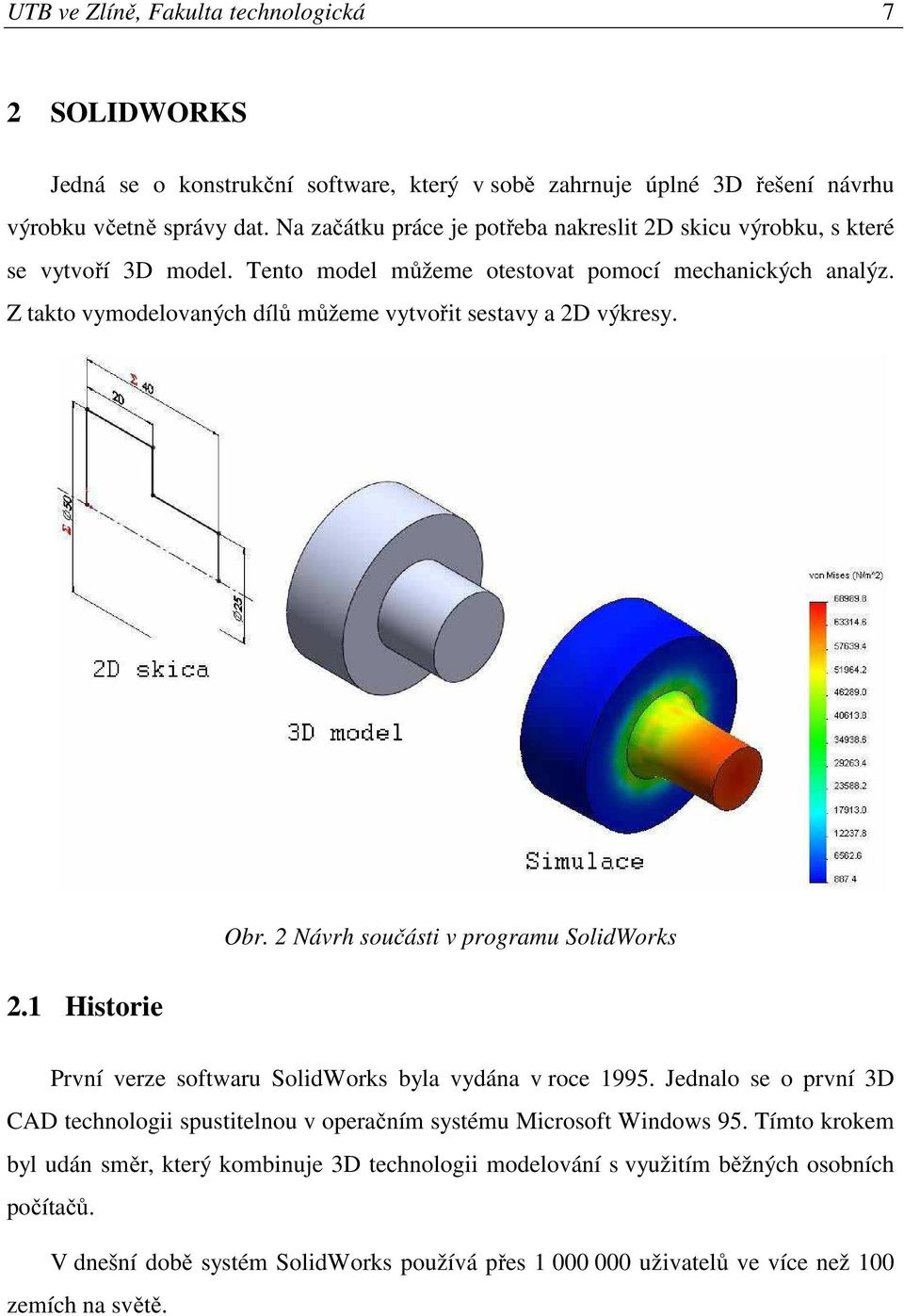 Z takto vymodelovaných dílů můžeme vytvořit sestavy a 2D výkresy. 2.1 Historie Obr. 2 Návrh součásti v programu SolidWorks První verze softwaru SolidWorks byla vydána v roce 1995.