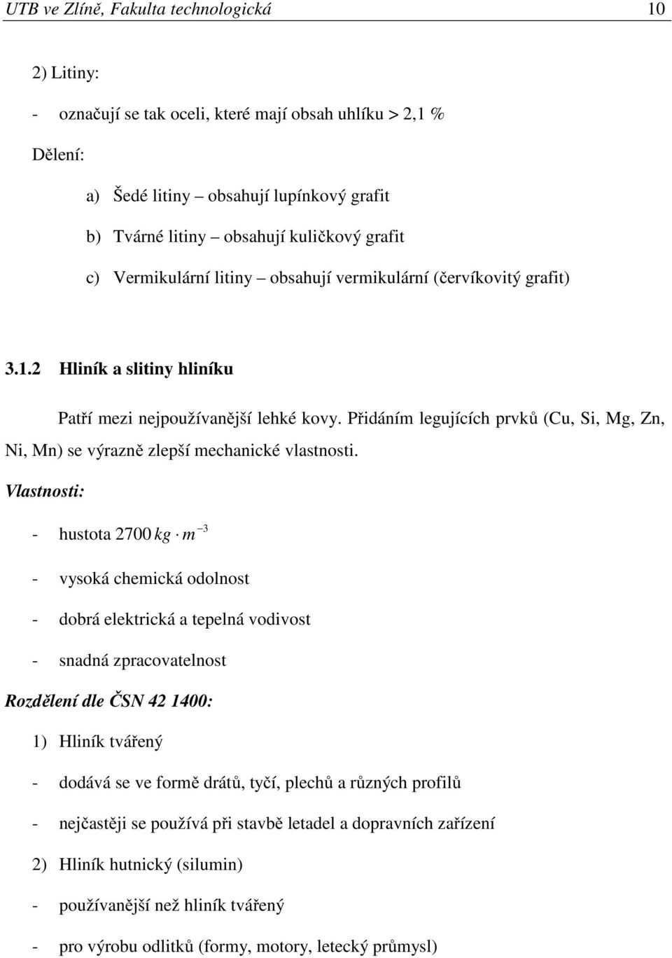 Přidáním legujících prvků (Cu, Si, Mg, Zn, Ni, Mn) se výrazně zlepší mechanické vlastnosti.