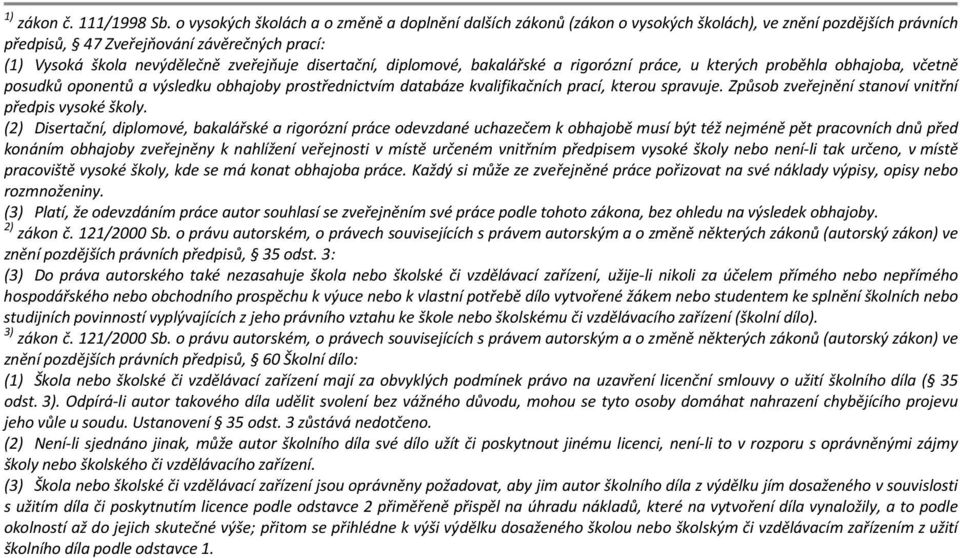 disertační, diplomové, bakalářské a rigorózní práce, u kterých proběhla obhajoba, včetně posudků oponentů a výsledku obhajoby prostřednictvím databáze kvalifikačních prací, kterou spravuje.