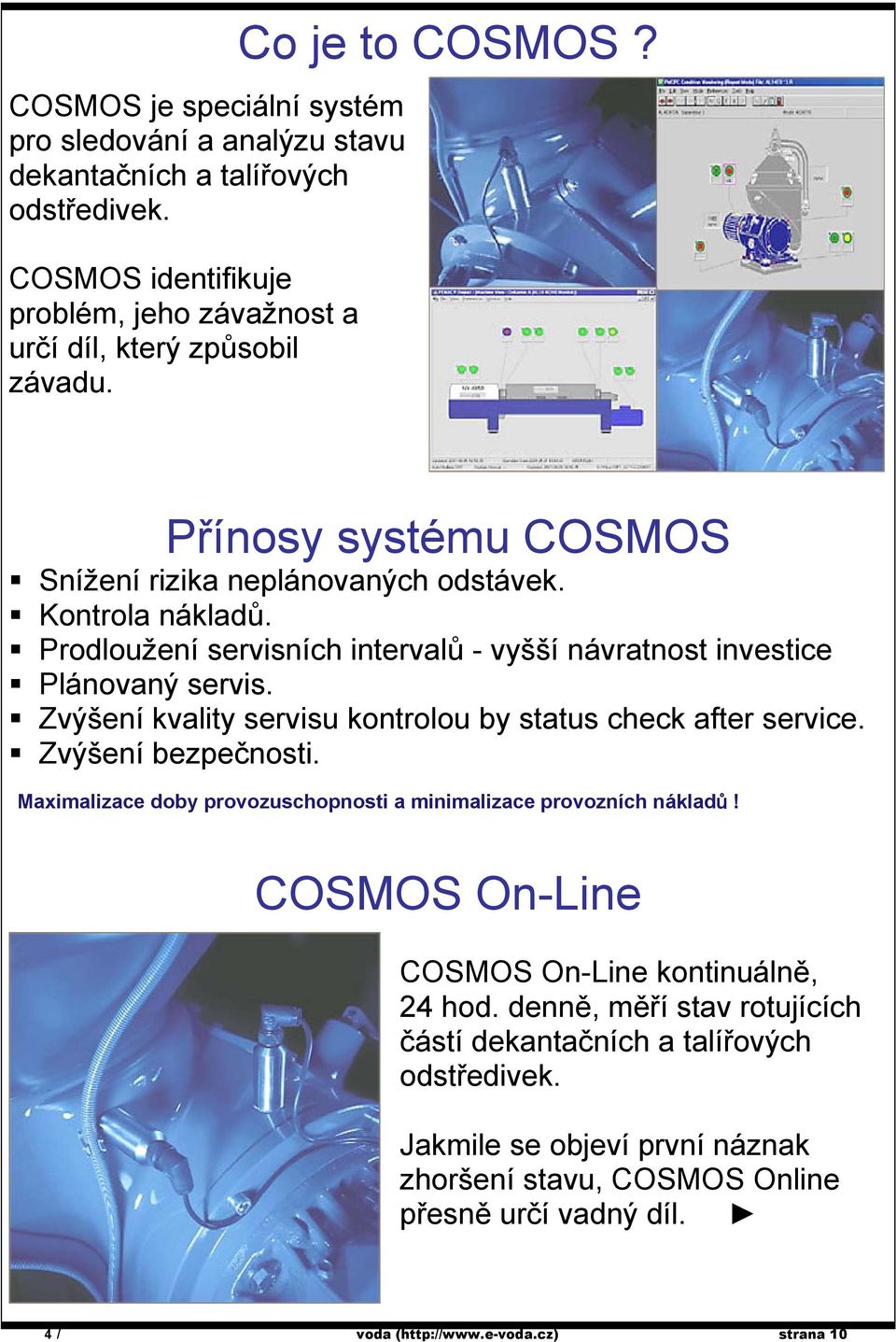 Zvýšení kvality servisu kontrolou by status check after service. Zvýšení bezpečnosti. Maximalizace doby provozuschopnosti a minimalizace provozních nákladů!