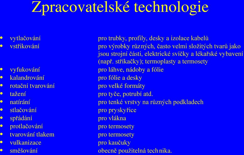 stříkačky); termoplasty a termosety vyfukování pro láhve, nádoby a fólie kalandrování pro fólie a desky rotační tvarování pro velké formáty taže ní