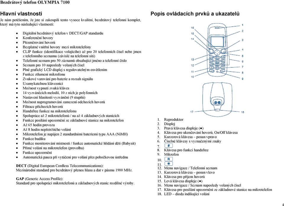 telefonní síti) Telefonní seznam pro 50 záznamů obsahující jméno a telefonní číslo Seznam pro 10 naposledy volaných čísel Plně grafický LCD displej s regulovatelným osvětlením Funkce ztlumení