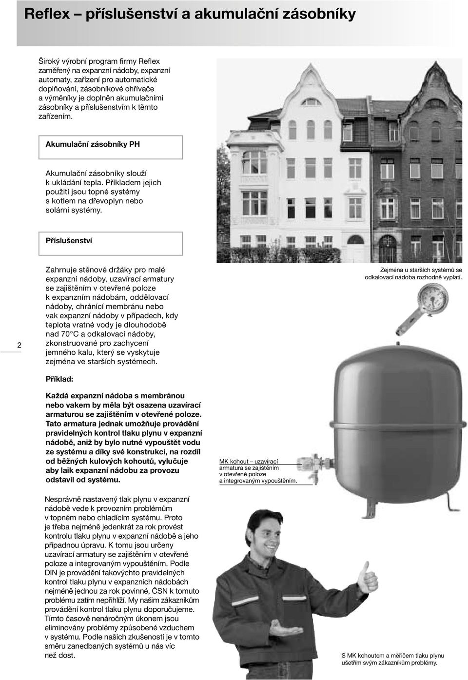 Příkladem jejich použití jsou topné systémy s kotlem na dřevoplyn nebo solární systémy.