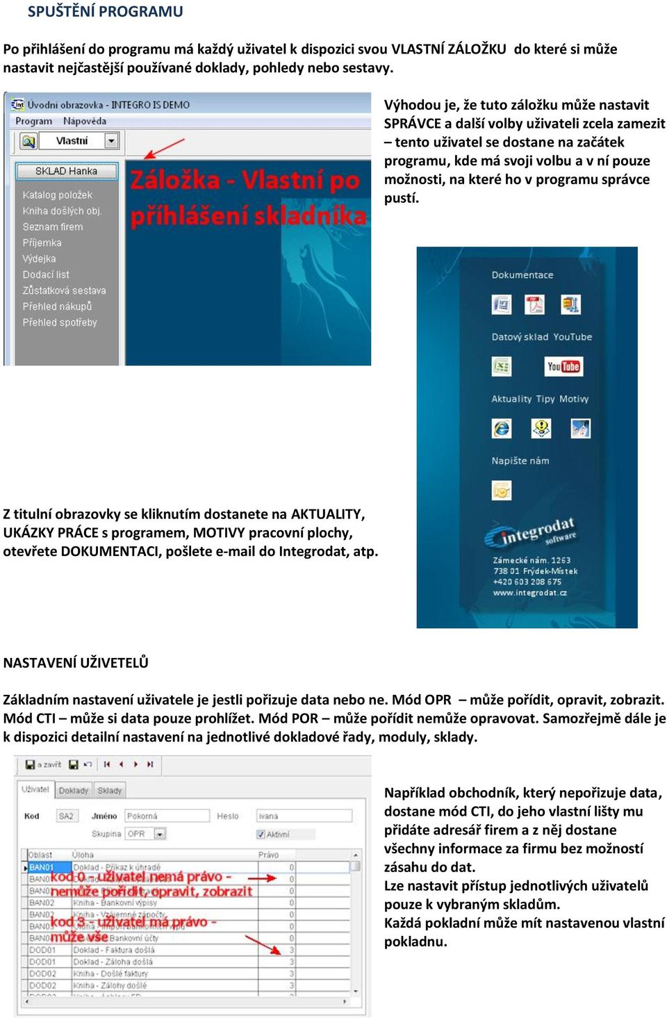 správce pustí. Z titulní obrazovky se kliknutím dostanete na AKTUALITY, UKÁZKY PRÁCE s programem, MOTIVY pracovní plochy, otevřete DOKUMENTACI, pošlete e-mail do Integrodat, atp.