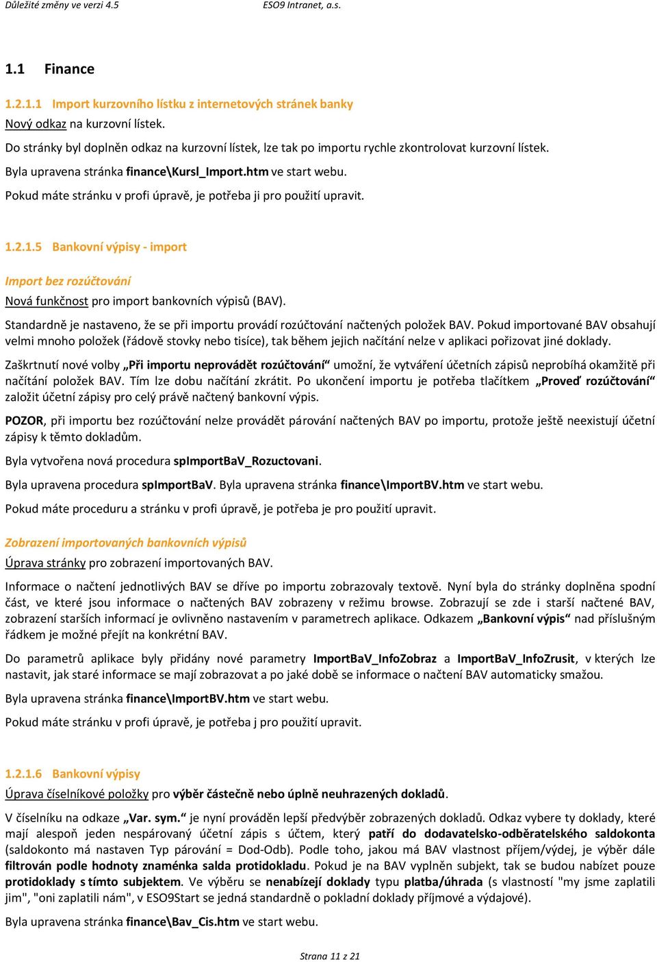 2.1.5 Bankovní výpisy - import Import bez rozúčtování Nová funkčnost pro import bankovních výpisů (BAV). Standardně je nastaveno, že se při importu provádí rozúčtování načtených položek BAV.