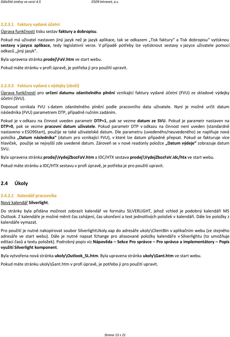 V případě potřeby lze vytisknout sestavy v jazyce uživatele pomocí odkazů jiný jazyk. Byla upravena stránka prodej\fav.htm ve start webu. 2.2.3.