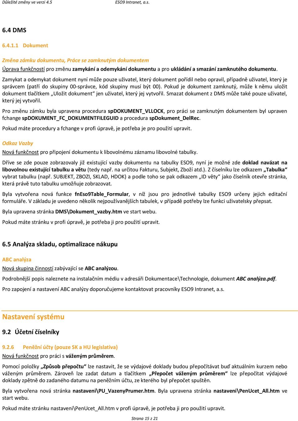 Pokud je dokument zamknutý, může k němu uložit dokument tlačítkem Uložit dokument jen uživatel, který jej vytvořil. Smazat dokument z DMS může také pouze uživatel, který jej vytvořil.
