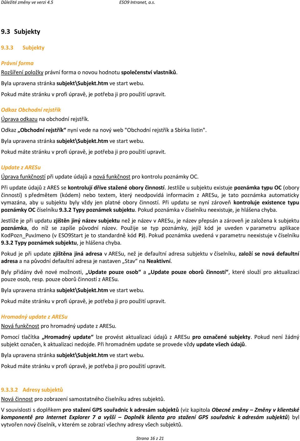 Update z ARESu Úprava funkčností při update údajů a nová funkčnost pro kontrolu poznámky OC. Při update údajů z ARES se kontrolují dříve stažené obory činností.