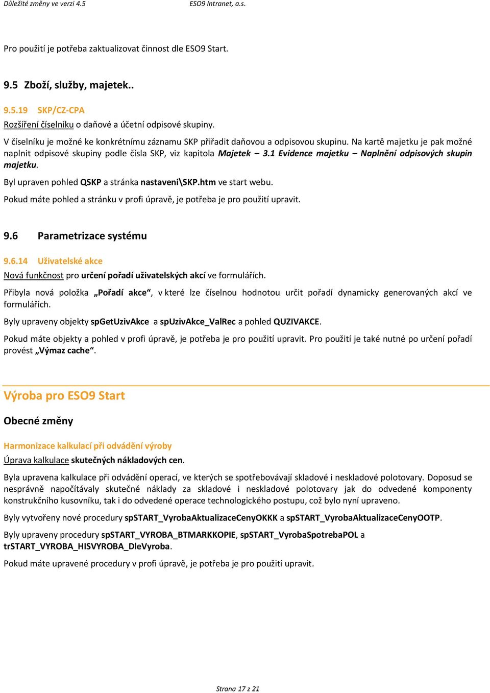 1 Evidence majetku Naplnění odpisových skupin majetku. Byl upraven pohled QSKP a stránka nastaveni\skp.htm ve start webu. Pokud máte pohled a stránku v profi úpravě, je potřeba je pro použití upravit.