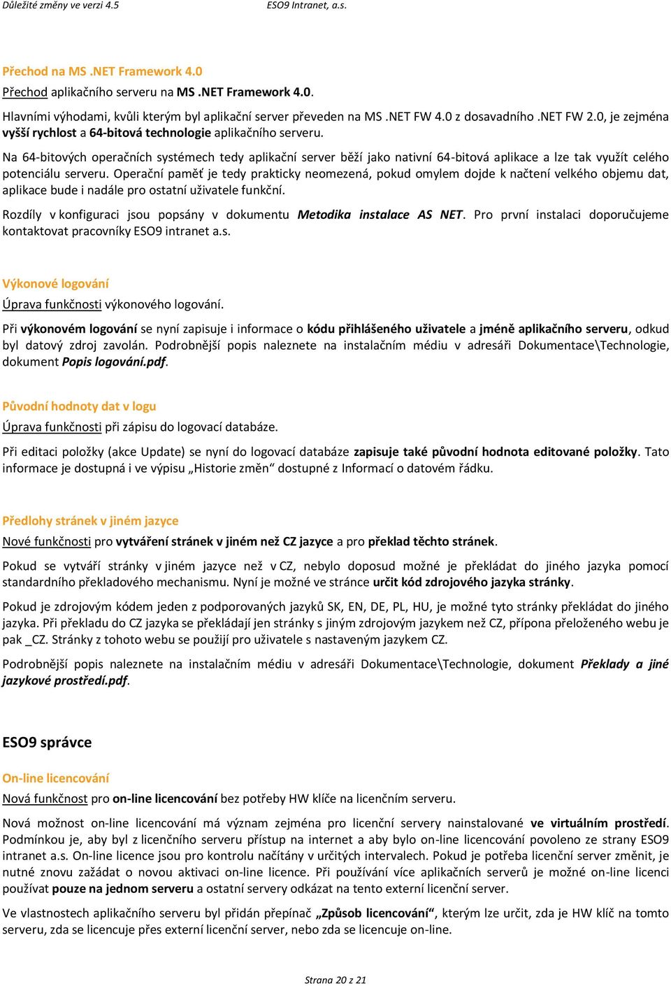 Na 64-bitových operačních systémech tedy aplikační server běží jako nativní 64-bitová aplikace a lze tak využít celého potenciálu serveru.