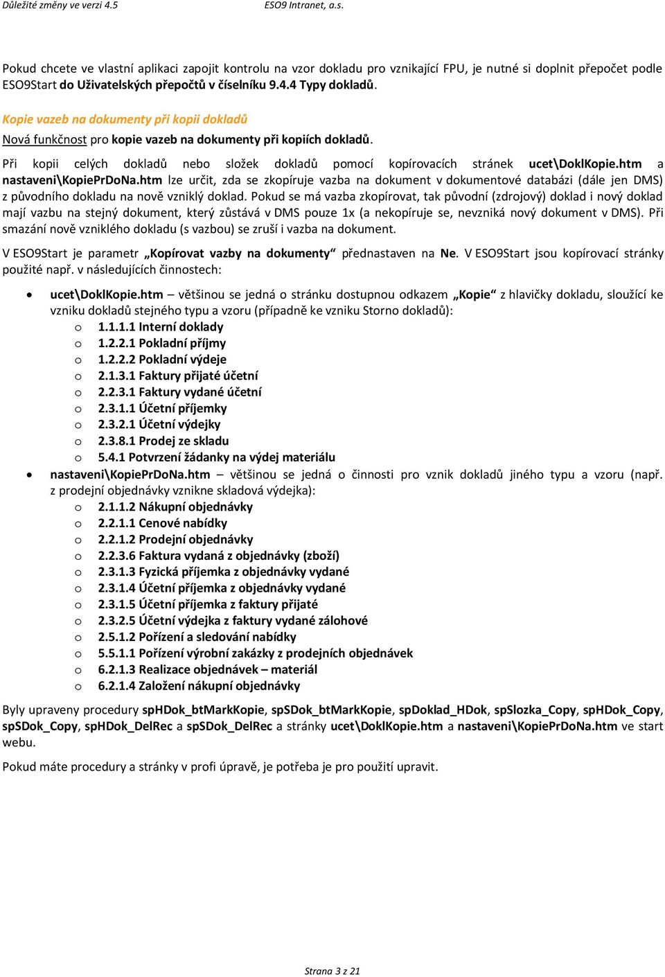 htm a nastaveni\kopieprdona.htm lze určit, zda se zkopíruje vazba na dokument v dokumentové databázi (dále jen DMS) z původního dokladu na nově vzniklý doklad.