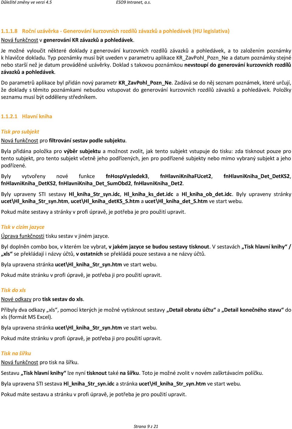 Typ poznámky musí být uveden v parametru aplikace KR_ZavPohl_Pozn_Ne a datum poznámky stejné nebo starší než je datum prováděné uzávěrky.