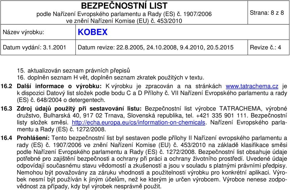 3 Zdroj údajů použitý při sestavování listu: Bezpečnostní list výrobce TATRACHEMA, výrobné družstvo, Bulharská 40, 917 02 Trnava, Slovenská republika, tel. +421 335 901 111.