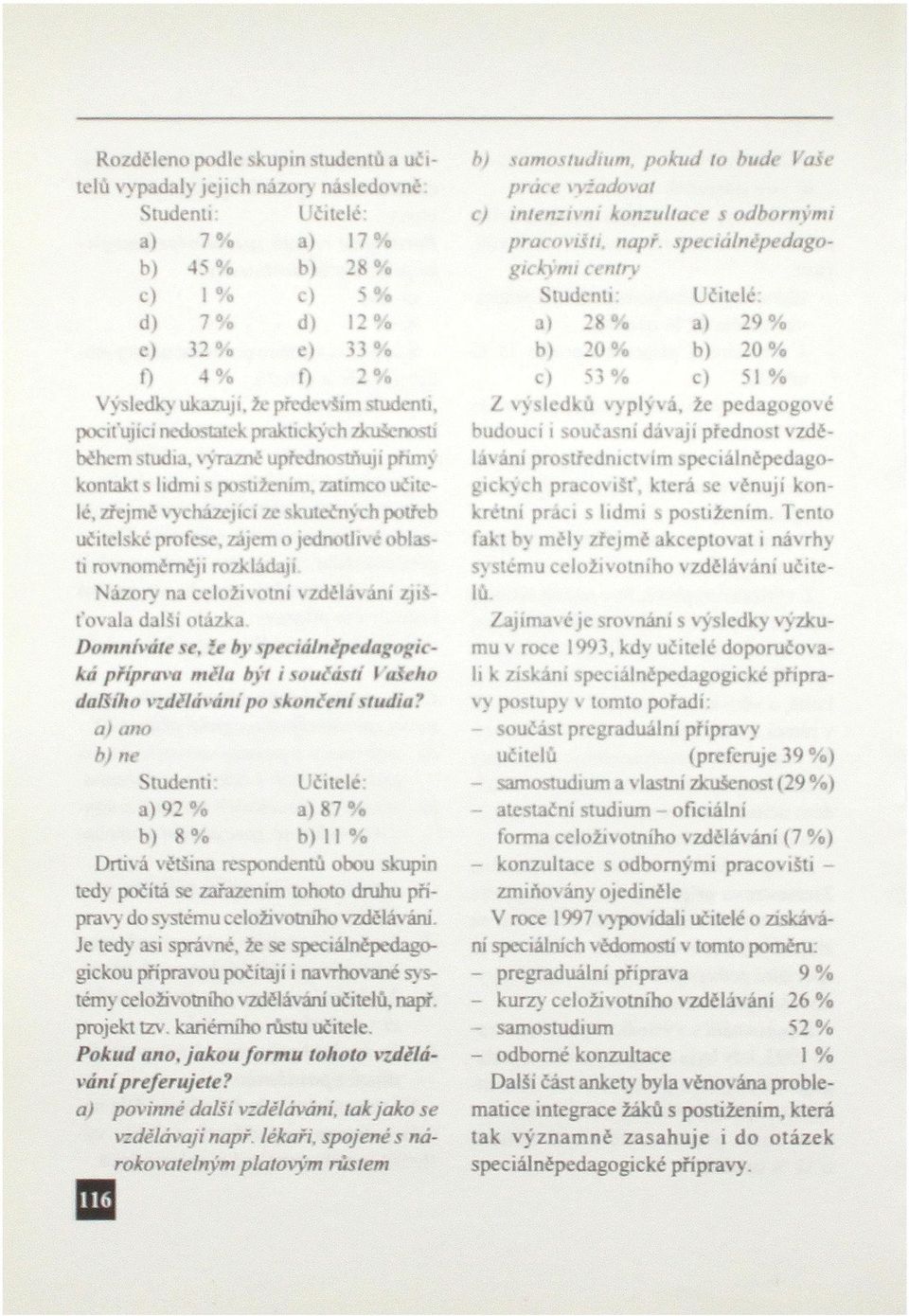 oblasti rovnoměrněji rozkládají Názory na celoživotní vzděláváni zjišťovala další otázka Domníváte se, *e by speciálněpedagogická příprava měla být i součástí t aieho dalšího vzděláváni po skončeni