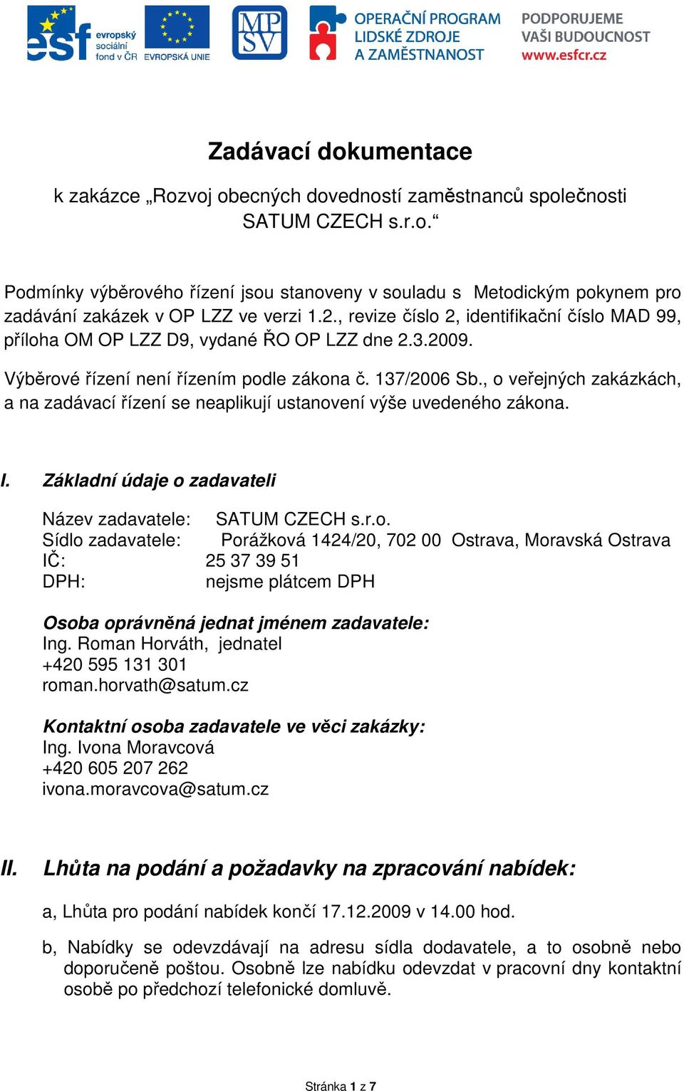 , o veřejných zakázkách, a na zadávací řízení se neaplikují ustanovení výše uvedeného zákona. I. Základní údaje o zadavateli Název zadavatele: SATUM CZECH s.r.o. Sídlo zadavatele: Porážková 1424/20, 702 00 Ostrava, Moravská Ostrava IČ: 25 37 39 51 DPH: nejsme plátcem DPH Osoba oprávněná jednat jménem zadavatele: Ing.