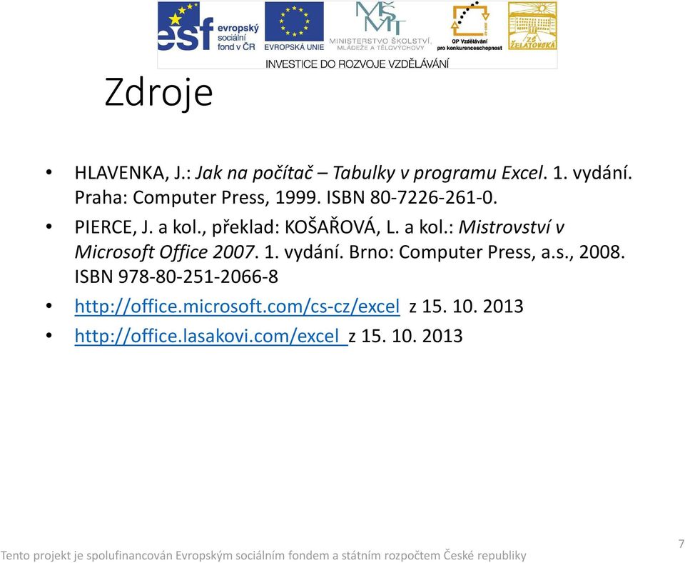a kol.: Mistrovství v Microsoft Office 2007. 1. vydání. Brno: ComputerPress, a.s., 2008.