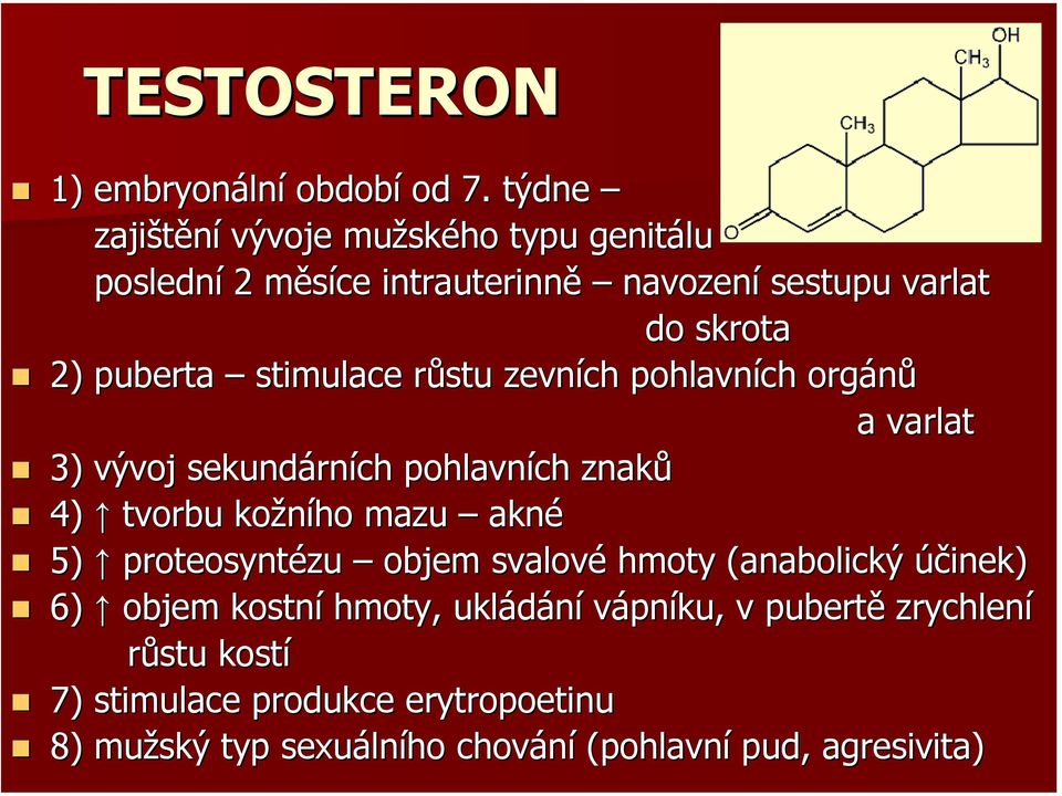 stimulace růstu r zevních pohlavních orgánů a varlat 3) vývoj sekundárn rních pohlavních znaků 4) tvorbu kožního mazu akné 5)