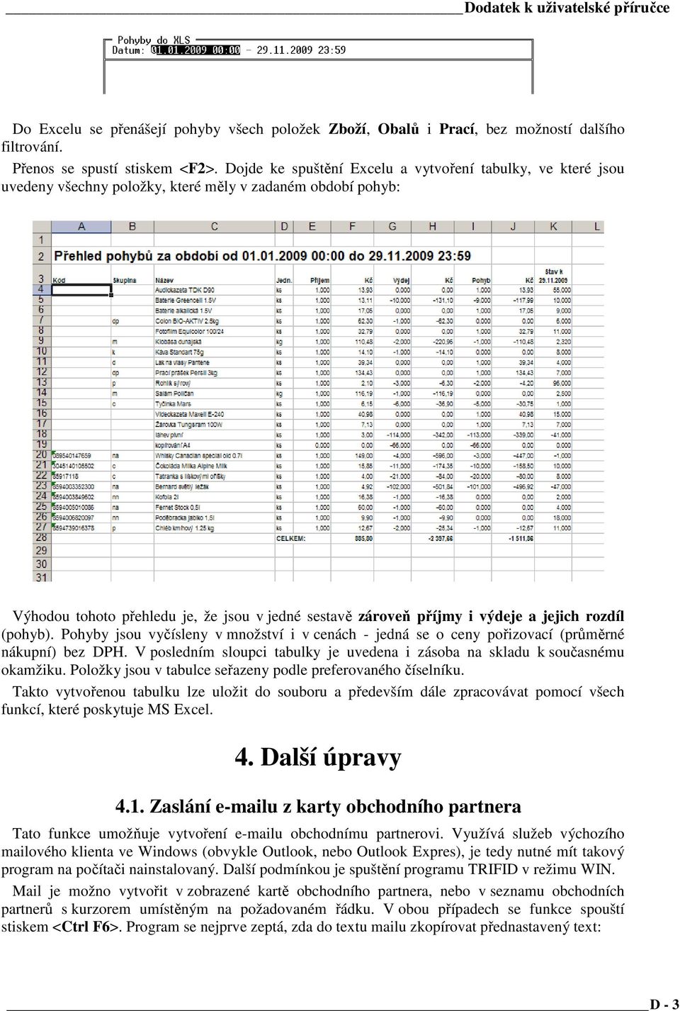 jejich rozdíl (pohyb). Pohyby jsou vyčísleny v množství i v cenách - jedná se o ceny pořizovací (průměrné nákupní) bez DPH.