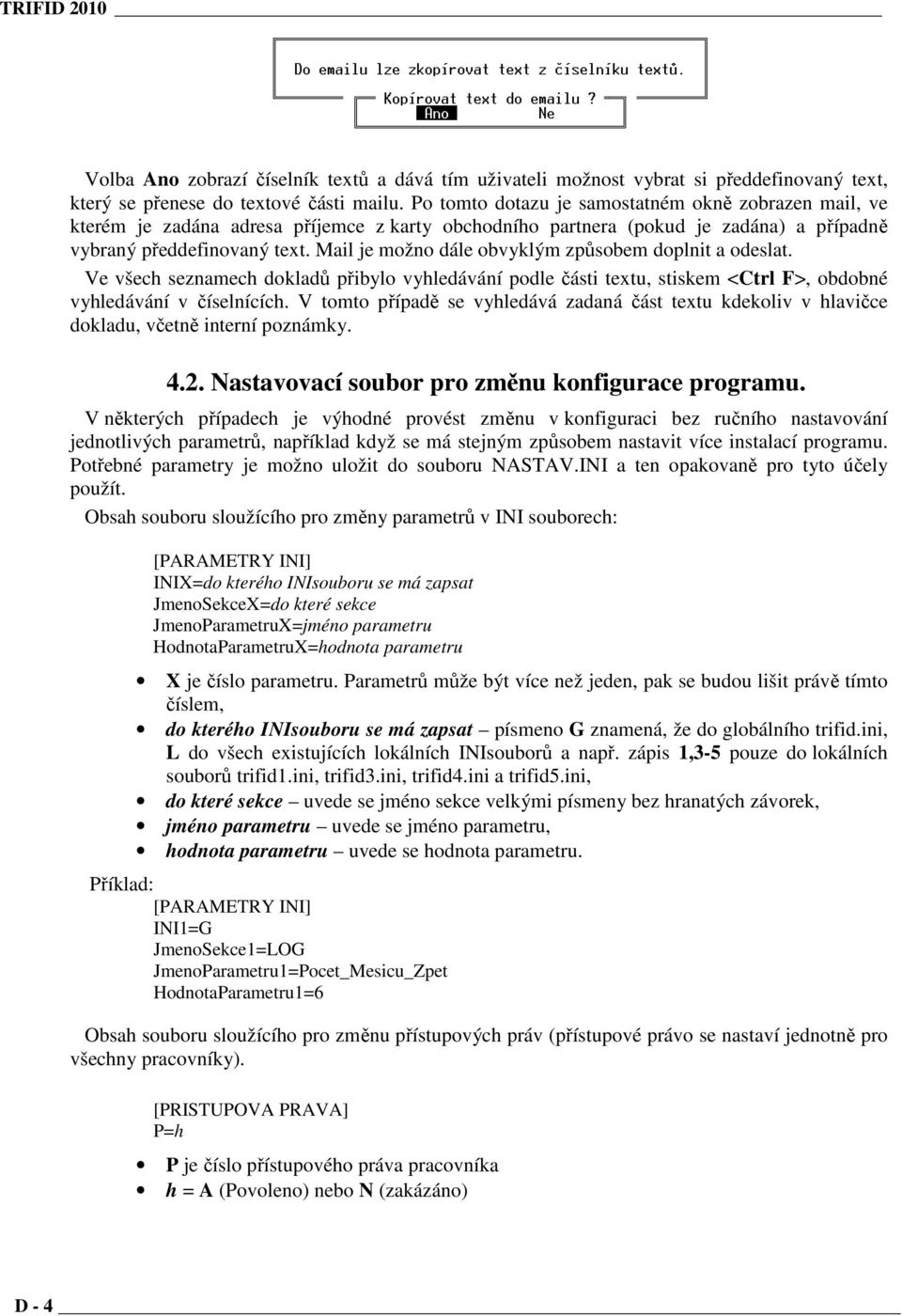 Mail je možno dále obvyklým způsobem doplnit a odeslat. Ve všech seznamech dokladů přibylo vyhledávání podle části textu, stiskem <Ctrl F>, obdobné vyhledávání v číselnících.