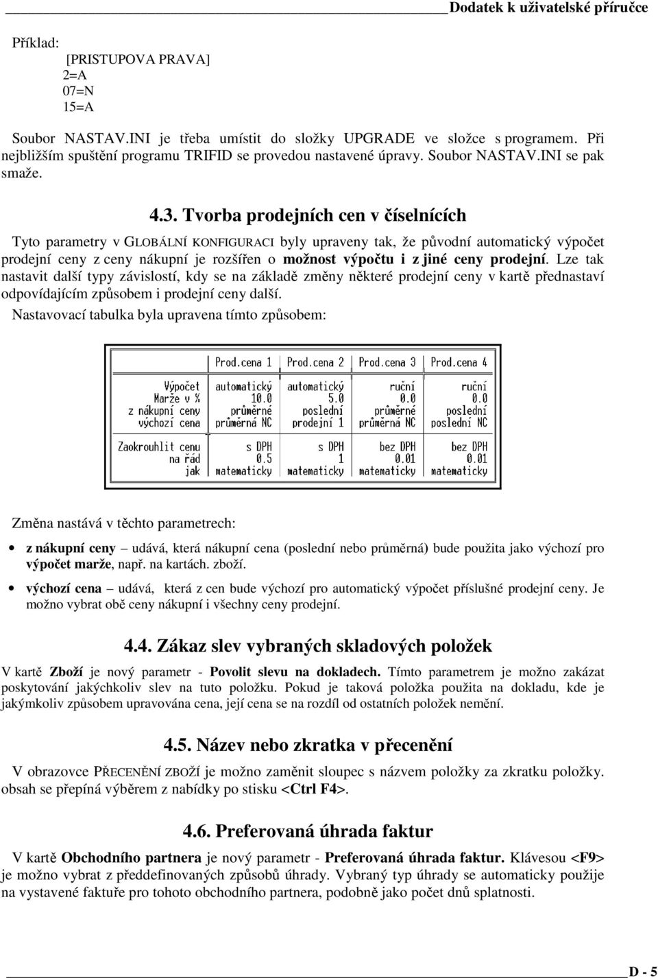 Tvorba prodejních cen v číselnících Tyto parametry v GLOBÁLNÍ KONFIGURACI byly upraveny tak, že původní automatický výpočet prodejní ceny z ceny nákupní je rozšířen o možnost výpočtu i z jiné ceny