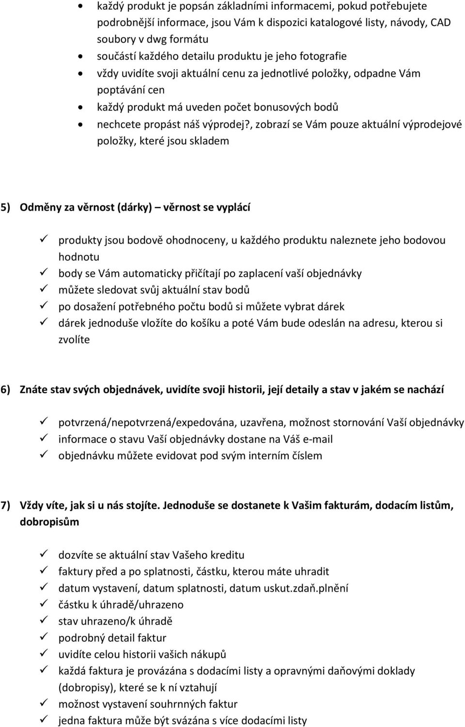 , zobrazí se Vám pouze aktuální výprodejové položky, které jsou skladem 5) Odměny za věrnost (dárky) věrnost se vyplácí produkty jsou bodově ohodnoceny, u každého produktu naleznete jeho bodovou