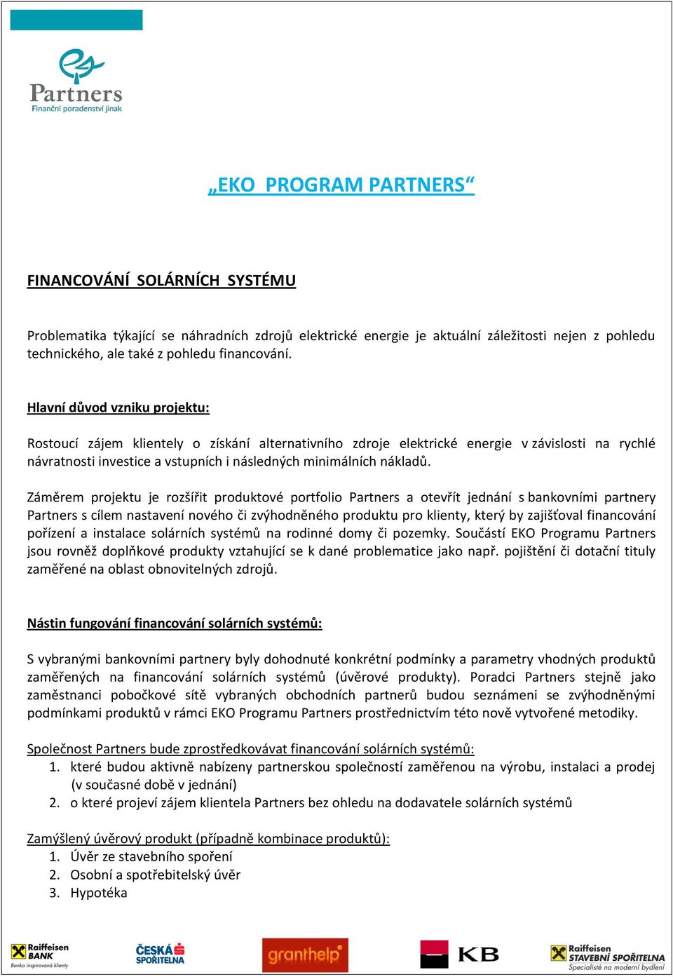 Záměrem projektu je rozšířit produktové portfolio Partners a otevřít jednání s bankovními partnery Partners s cílem nastavení nového či zvýhodněného produktu pro klienty, který by zajišťoval