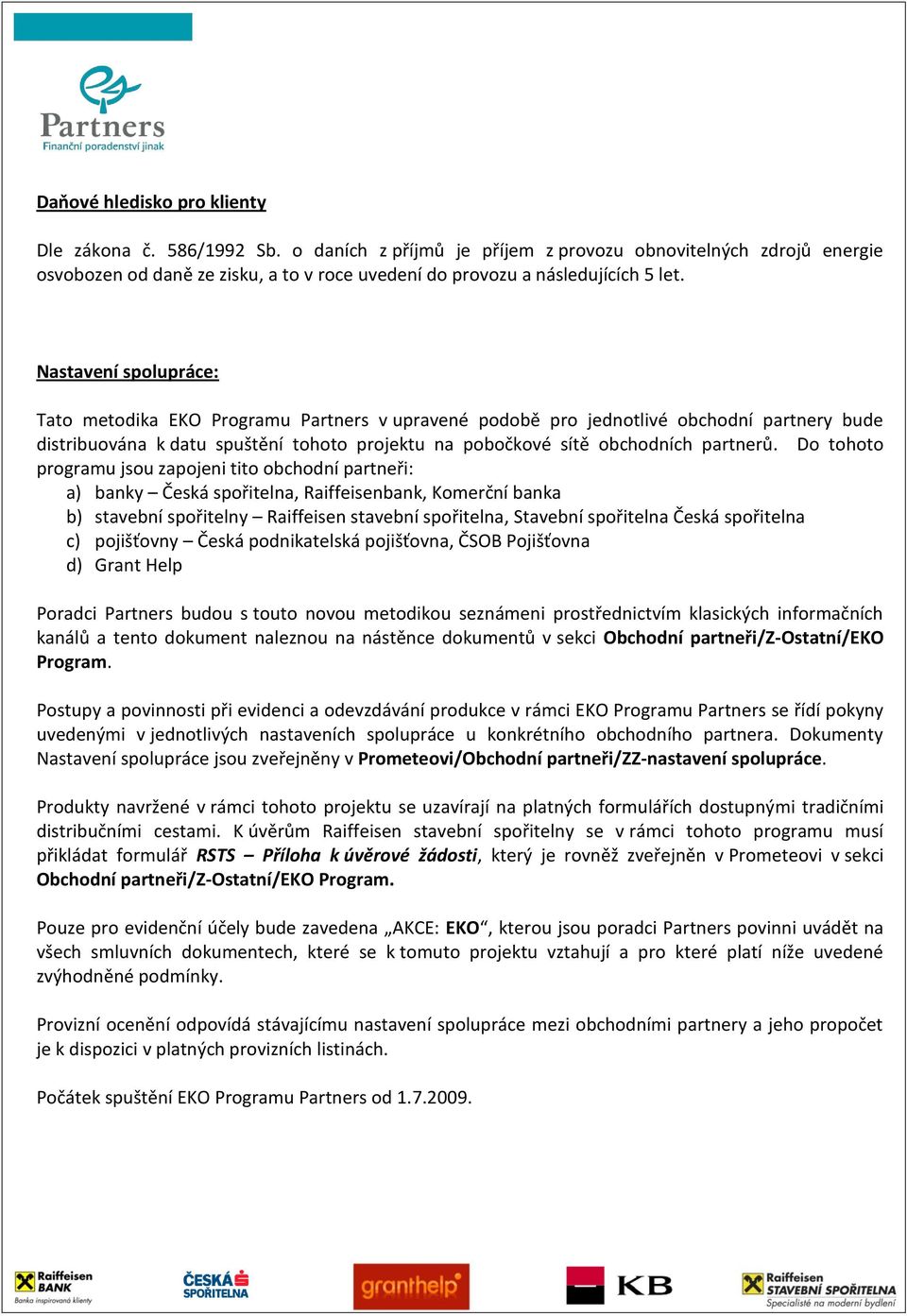 Nastavení spolupráce: Tato metodika EKO Programu Partners v upravené podobě pro jednotlivé obchodní partnery bude distribuována k datu spuštění tohoto projektu na pobočkové sítě obchodních partnerů.