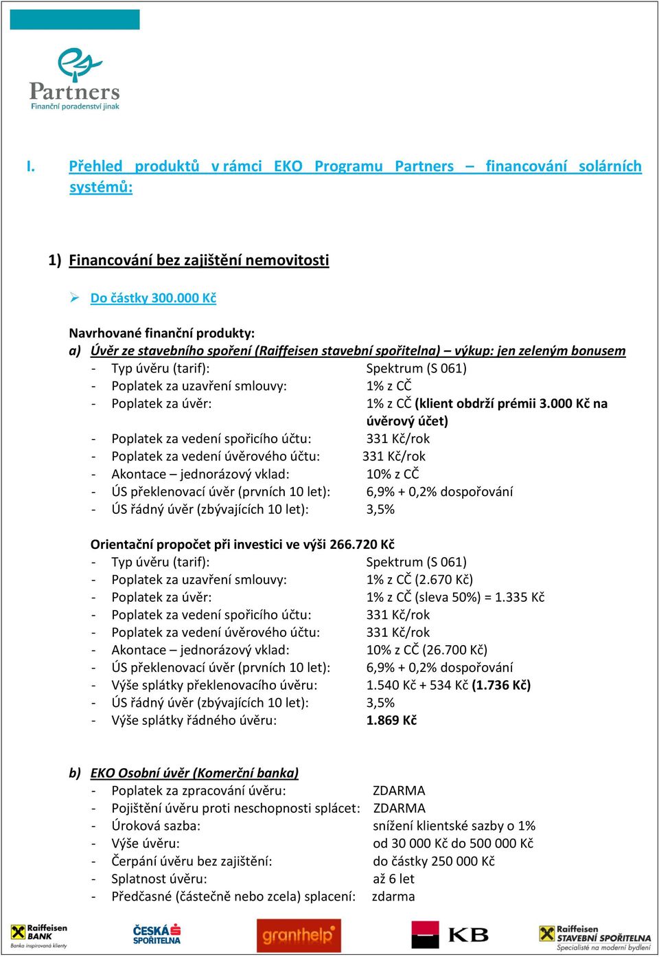 z CČ - Poplatek za úvěr: 1% z CČ (klient obdrží prémii 3.