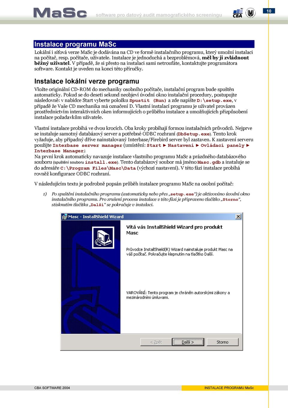 Kontakt je uveden na konci této příručky. Instalace lokální verze programu Vložte originální CD-ROM do mechaniky osobního počítače, instalační program bude spuštěn automaticky.