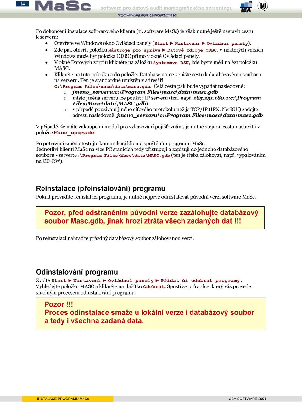 V některých verzích Windows může byt položka ODBC přímo v okně Ovládací panely. V okně Datových zdrojů klikněte na záložku Systémové DSN, kde byste měli nalézt položku MASC.