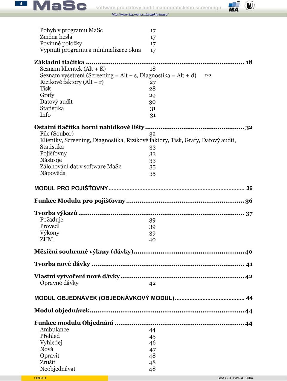 .. 18 Seznam klientek (Alt + K) 18 Seznam vyšetření (Screening = Alt + s, Diagnostika = Alt + d) 22 Rizikové faktory (Alt + r) 27 Tisk 28 Grafy 29 Datový audit 30 Statistika 31 Info 31 Ostatní