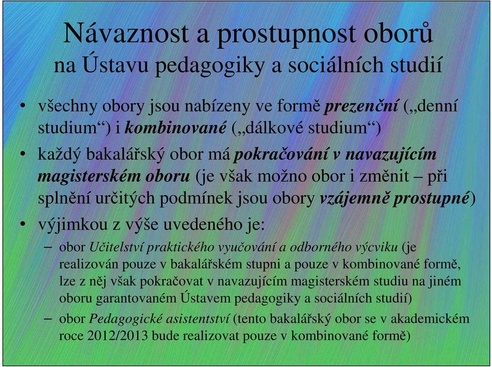 obor Učitelství praktického vyučování a odborného výcviku (je realizován pouze v bakalářském stupni a pouze v kombinované formě, lze z něj však pokračovat v navazujícím magisterském