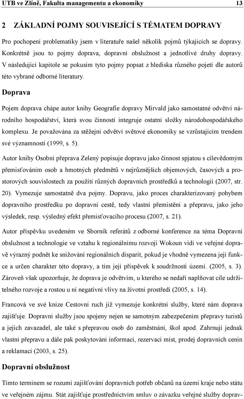 V následující kapitole se pokusím tyto pojmy popsat z hlediska různého pojetí dle autorů této vybrané odborné literatury.