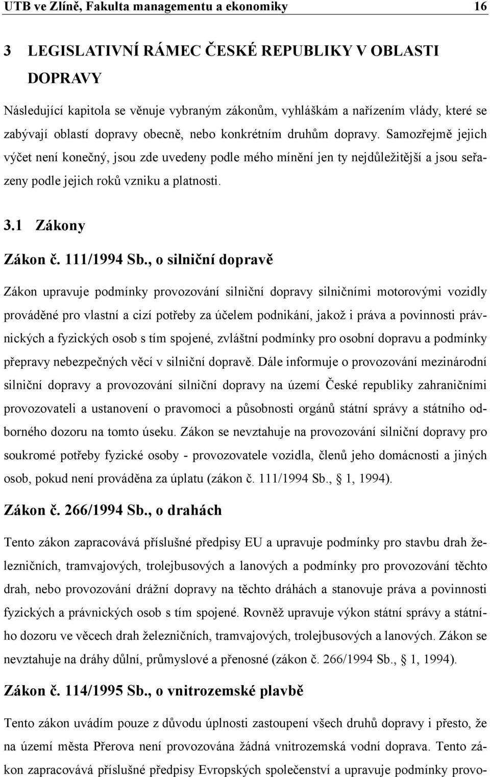 , o silniční dopravě Zákon upravuje podmínky provozování silniční dopravy silničními motorovými vozidly prováděné pro vlastní a cizí potřeby za účelem podnikání, jakož i práva a povinnosti