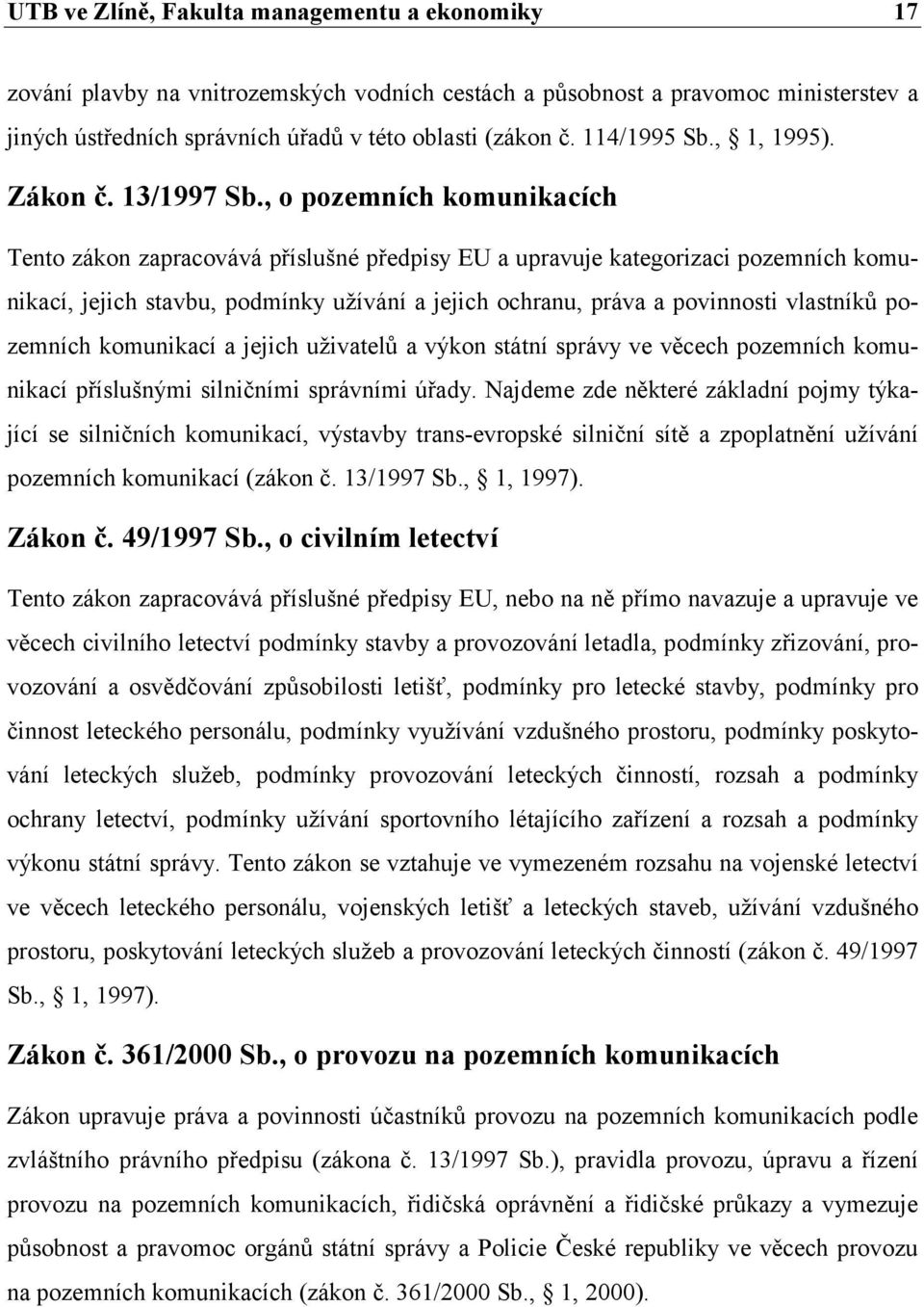 pozemních komunikací a jejich uživatelů a výkon státní správy ve věcech pozemních komunikací příslušnými silničními správními úřady.