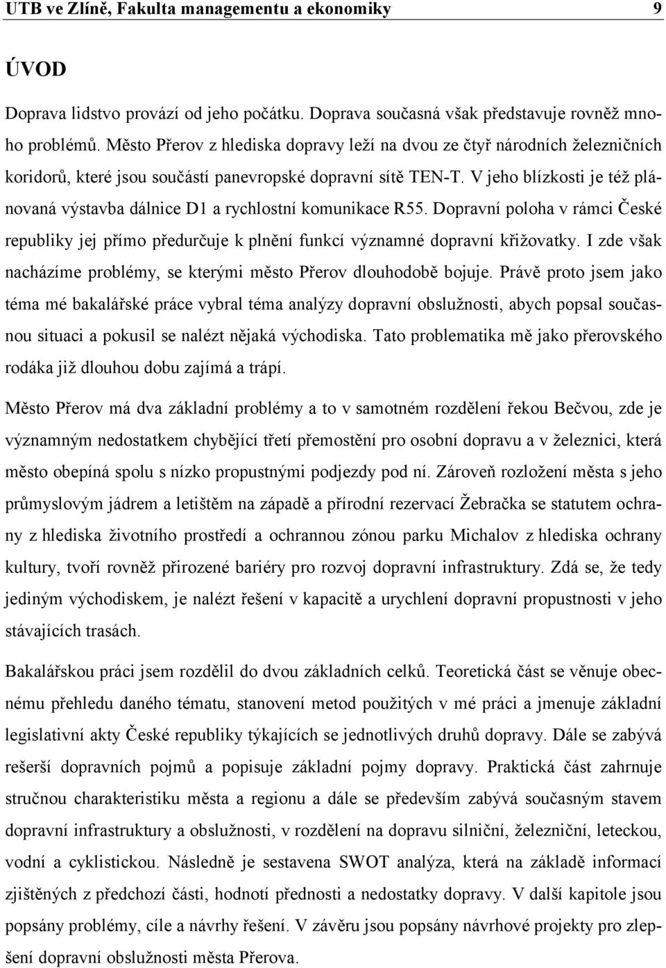 V jeho blízkosti je též plánovaná výstavba dálnice D1 a rychlostní komunikace R55. Dopravní poloha v rámci České republiky jej přímo předurčuje k plnění funkcí významné dopravní křižovatky.