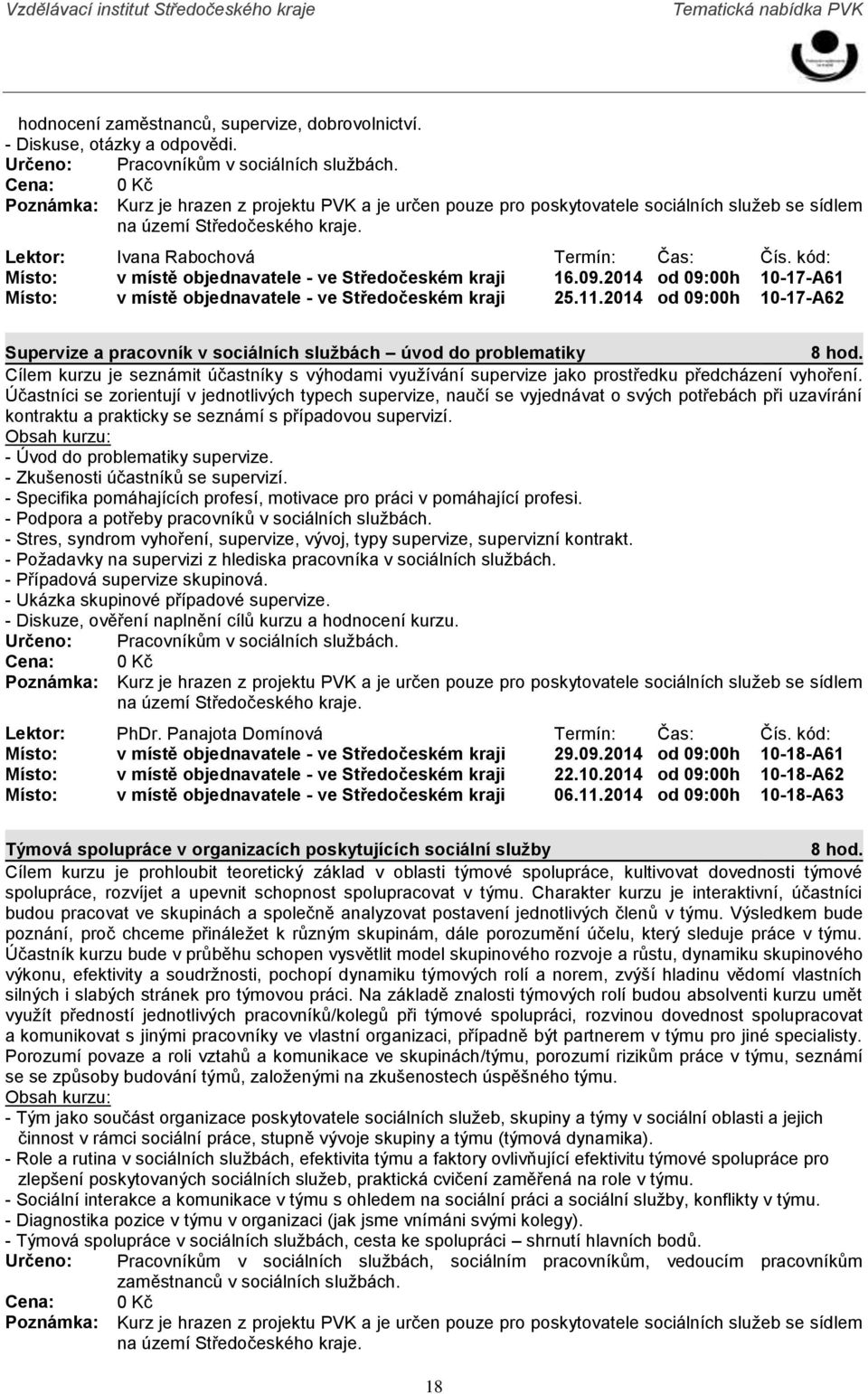 2014 od 09:00h 10-17-A62 Supervize a pracovník v sociálních službách úvod do problematiky Cílem kurzu je seznámit účastníky s výhodami využívání supervize jako prostředku předcházení vyhoření.