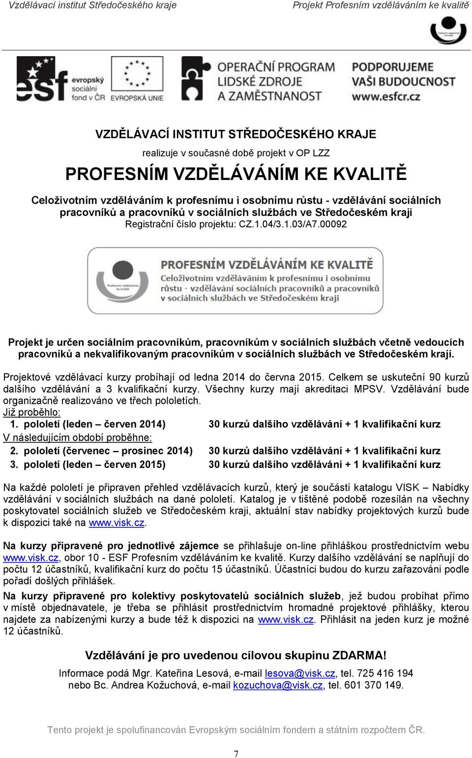 00092 Projekt je určen sociálním pracovníkům, pracovníkům v sociálních službách včetně vedoucích pracovníků a nekvalifikovaným pracovníkům v sociálních službách ve Středočeském i.