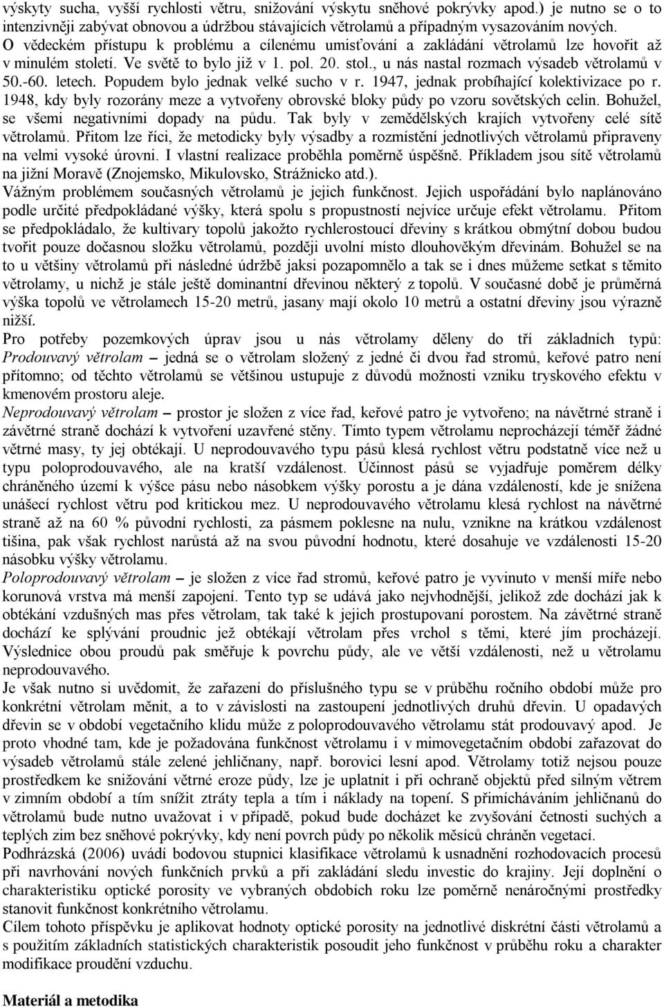 letech. Popudem bylo jednak velké sucho v r. 1947, jednak probíhající kolektivizace po r. 1948, kdy byly rozorány meze a vytvořeny obrovské bloky půdy po vzoru sovětských celin.