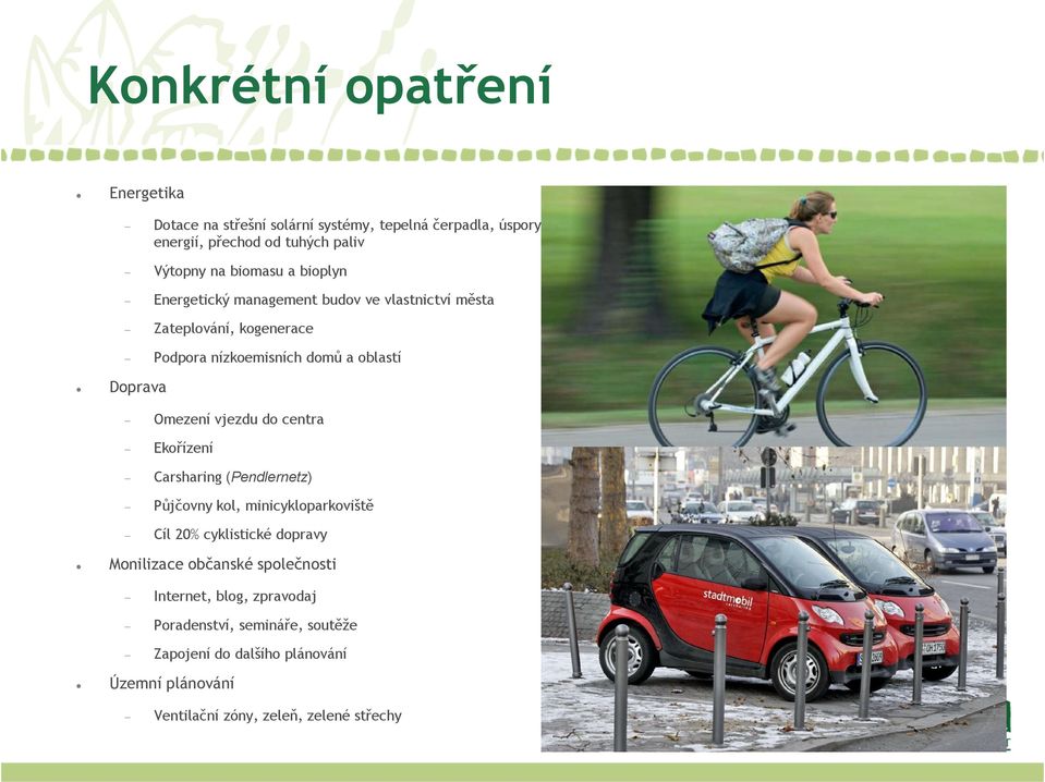 vjezdu do centra Ekořízení Carsharing (Pendlernetz) Půjčovny kol, minicykloparkoviště Cíl 20% cyklistické dopravy Monilizace občanské