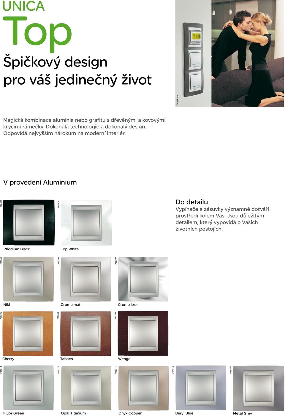 V provedení Aluminium Do detailu Vypínače a zásuvky významně dotváří prostředí kolem Vás.