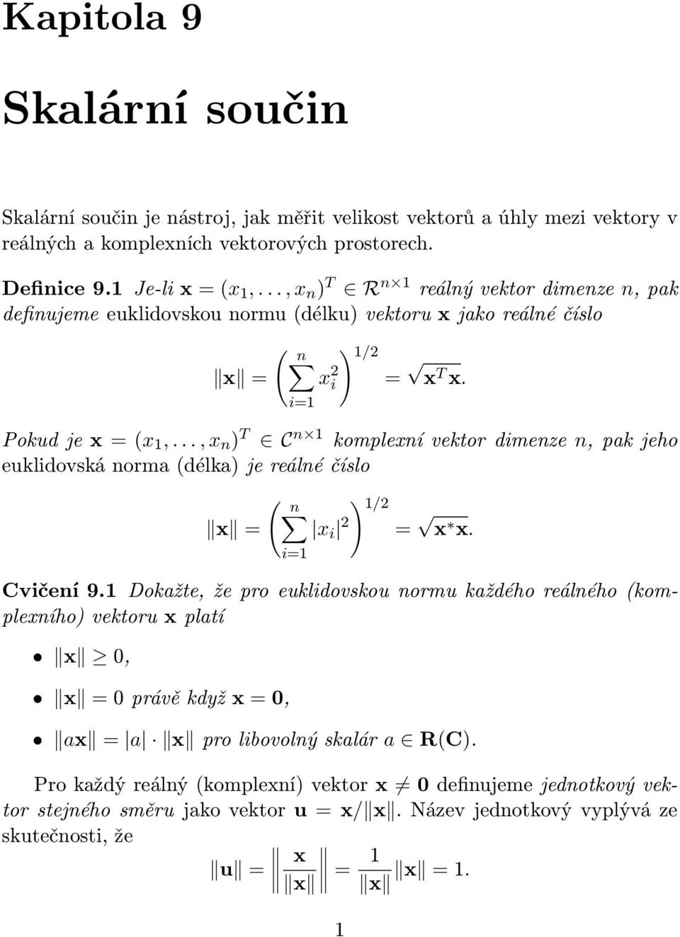 .., x n ) T C n 1 komplexní vektor dimenze n, pak jeho euklidovská norma (délka) je reálné číslo ( n ) 1/2 x = x i 2 = x x. Cvičení 9.