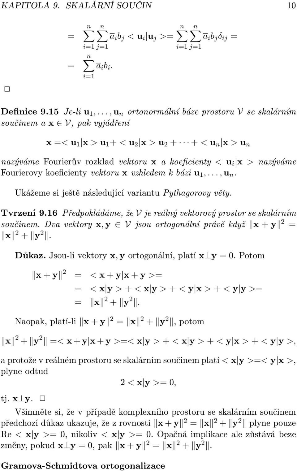 nazýváme Fourierovy koeficienty vektoru x vzhledem k bázi u 1,..., u n. Ukážeme si ještě následující variantu Pythagorovy věty. Tvrzení 9.